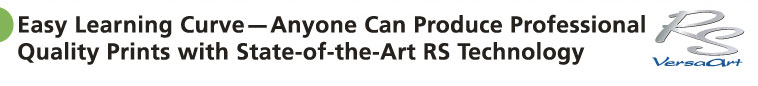 Easy Learning Curve--Anyone Can Produce Professional Quality Prints with State-of-the-Art RS Technology